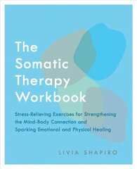 Somatic Therapy Workbook: Stress-Relieving Exercises for Strengthening the Mind-Body Connection and Sparking Emotional and Physical Healing hind ja info | Eneseabiraamatud | kaup24.ee