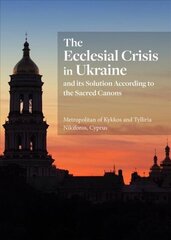 Ecclesial Crisis in Ukraine: and its Solution According to the Sacred Canons hind ja info | Usukirjandus, religioossed raamatud | kaup24.ee