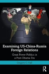 Examining US-China-Russia Foreign Relations: Power Relations in a Post-Obama Era hind ja info | Ühiskonnateemalised raamatud | kaup24.ee