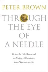 Through the Eye of a Needle: Wealth, the Fall of Rome, and the Making of Christianity in the West, 350-550 AD New in Paper цена и информация | Духовная литература | kaup24.ee