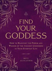 Find Your Goddess: How to Manifest the Power and Wisdom of the Ancient Goddesses in Your Everyday Life цена и информация | Самоучители | kaup24.ee