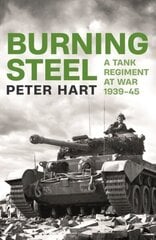 Burning Steel: A Tank Regiment at War, 1939-45 Main цена и информация | Исторические книги | kaup24.ee