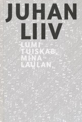 JUHAN LIIV. LUMI TUISKAB, MINA LAULAN. Valik luulet цена и информация | Классическая литература | kaup24.ee