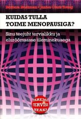 Kuidas tulla toime menopausiga?: sinu teejuht tervislikku ja elurõõmsasse üleminekuaega цена и информация | Книги о питании и здоровом образе жизни | kaup24.ee