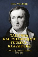 Tallinna kaupmehepojast füüsikaklassikuks: Thomas Johann Seebeck 1770-1831 hind ja info | Ajalooraamatud | kaup24.ee