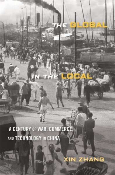 Global in the Local: A Century of War, Commerce, and Technology in China hind ja info | Ajalooraamatud | kaup24.ee