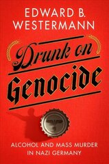 Drunk on Genocide: Alcohol and Mass Murder in Nazi Germany цена и информация | Исторические книги | kaup24.ee