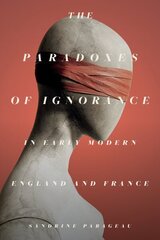 Paradoxes of Ignorance in Early Modern England and France hind ja info | Ajalooraamatud | kaup24.ee