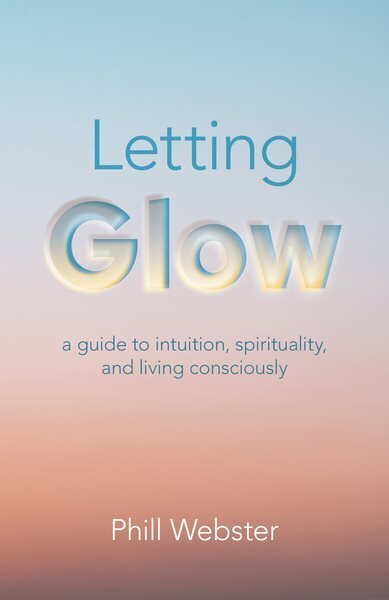 Letting Glow - a guide to intuition, spirituality, and living consciously. hind ja info | Eneseabiraamatud | kaup24.ee