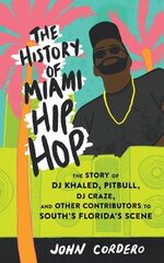 History Of Miami Hip Hop: The Story of DJ Khaled, Pitbull, DJ Craze, and Other Contributors to South Florida's Scene hind ja info | Kunstiraamatud | kaup24.ee