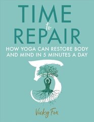 Time to Repair: How Yoga Can Restore Body and Mind in 5 Minutes a Day цена и информация | Самоучители | kaup24.ee