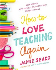 How To Love Teaching Again: Work Smarter, Beat Burnout, and Watch Your Students Thrive hind ja info | Eneseabiraamatud | kaup24.ee