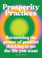 Prosperity Practices: Harnessing the Power of Positive Thinking to Get the Life You Want цена и информация | Самоучители | kaup24.ee