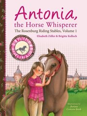 Antonia, the Horse Whisperer: The Rosenburg Riding Stables, Volume 1 цена и информация | Книги для подростков и молодежи | kaup24.ee