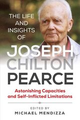 Life and Insights of Joseph Chilton Pearce: Astonishing Capacities and Self-Inflicted Limitations цена и информация | Самоучители | kaup24.ee