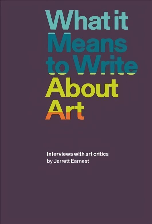 What it Means to Write About Art: Interviews with Art Critics цена и информация | Kunstiraamatud | kaup24.ee