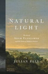 Natural Light: The Art of Adam Elsheimer and the Dawn of Modern Science цена и информация | Книги об искусстве | kaup24.ee