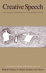 Creative Speech: The Formative Process of the Spoken Word: A Selection of Lectures, Exercises and Articles hind ja info | Usukirjandus, religioossed raamatud | kaup24.ee