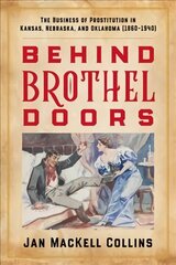 Behind Brothel Doors: The Business of Prostitution in Kansas, Nebraska, and Oklahoma (1860-1940) цена и информация | Исторические книги | kaup24.ee