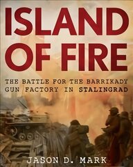 Island of Fire: The Battle for the Barrikady Gun Factory in Stalingrad hind ja info | Ajalooraamatud | kaup24.ee