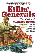 Killin' Generals: The Making of The Dirty Dozen, the Most Iconic WWII Movie of All Time hind ja info | Kunstiraamatud | kaup24.ee