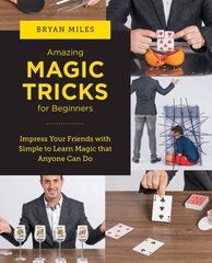 Amazing Magic Tricks for Beginners: Impress Your Friends with Simple to Learn Magic that Anyone Can Do цена и информация | Книги о питании и здоровом образе жизни | kaup24.ee