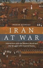 Iran at War: Interactions with the Modern World and the Struggle with Imperial Russia цена и информация | Исторические книги | kaup24.ee