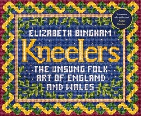 Kneelers: The Unsung Folk Art of England and Wales hind ja info | Kunstiraamatud | kaup24.ee