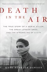 Death in the Air: The True Story of a Serial Killer, the Great London Smog, and the Strangling   of a City цена и информация | Исторические книги | kaup24.ee