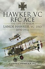 Hawker VC: The First RFC Ace: The Life of Major Lanoe Hawker VC DSO 1890 - 1916 цена и информация | Исторические книги | kaup24.ee