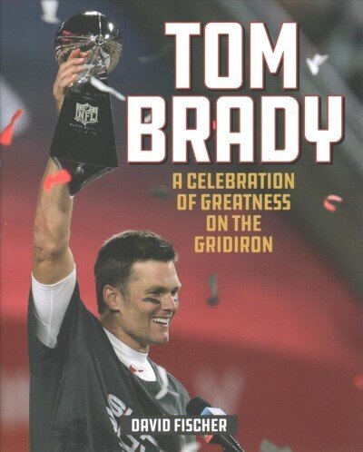 Tom Brady: A Celebration of Greatness on the Gridiron цена и информация | Tervislik eluviis ja toitumine | kaup24.ee