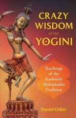 Crazy Wisdom of the Yogini: Teachings of the Kashmiri Mahamudra Tradition цена и информация | Самоучители | kaup24.ee