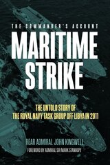 Maritime Strike: The Untold Story of the Royal Navy Task Group off Libya in 2011 hind ja info | Ajalooraamatud | kaup24.ee
