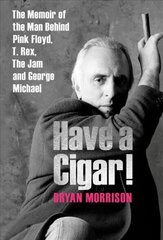 Have a Cigar!: The Memoir of the Man Behind Pink Floyd, T. Rex, The Jam and George Michael цена и информация | Биографии, автобиогафии, мемуары | kaup24.ee