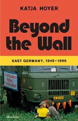 Beyond the Wall: East Germany, 1949-1990 цена и информация | Исторические книги | kaup24.ee