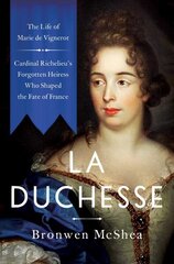 La Duchesse: The Life of Marie de Vignerot-Cardinal Richelieu's Forgotten Heiress Who Shaped the Fate of France цена и информация | Биографии, автобиогафии, мемуары | kaup24.ee