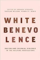 White Benevolence: Racism and Colonial Violence in the Helping Professions цена и информация | Книги по социальным наукам | kaup24.ee