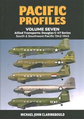 Pacific Profiles Volume Seven: Allied Transports: Douglas C-47 Series South & Southwest Pacific 1942-1945 hind ja info | Ajalooraamatud | kaup24.ee