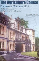 Agriculture Course, Koberwitz, Whitsun 1924: Rudolf Steiner and the Beginnings of Biodynamics цена и информация | Духовная литература | kaup24.ee