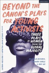 Beyond The Canon's Plays for Young Activists: Three Plays by Women from the Global Majority цена и информация | Рассказы, новеллы | kaup24.ee