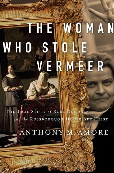 Woman Who Stole Vermeer: The True Story of Rose Dugdale and the Russborough House Art Heist hind ja info | Elulooraamatud, biograafiad, memuaarid | kaup24.ee