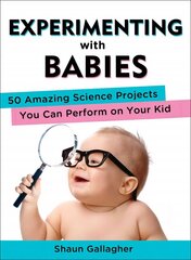 Experimenting with Babies: 50 Amazing Science Projects You Can Perform on Your Kid цена и информация | Самоучители | kaup24.ee