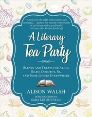 Literary Tea Party: Blends and Treats for Alice, Bilbo, Dorothy, Jo, and Book Lovers Everywhere hind ja info | Retseptiraamatud  | kaup24.ee