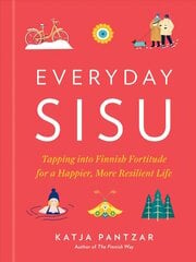 Everyday Sisu: Tapping into Finnish Fortitude for a Happier, More Resilient Life hind ja info | Eneseabiraamatud | kaup24.ee