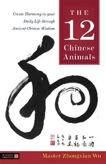 12 Chinese Animals: Create Harmony in your Daily Life through Ancient Chinese Wisdom цена и информация | Самоучители | kaup24.ee