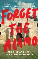 Forget The Alamo: The Rise and Fall of an American Myth hind ja info | Ajalooraamatud | kaup24.ee
