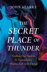 Secret Place of Thunder: Trading Our Need to Be Noticed for a Hidden Life with Christ цена и информация | Духовная литература | kaup24.ee