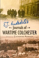 E. J. Rudsdale's Journals of Wartime Colchester UK ed hind ja info | Ajalooraamatud | kaup24.ee