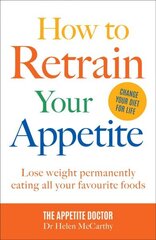 How to Retrain Your Appetite: Lose weight permanently eating all your favourite foods hind ja info | Eneseabiraamatud | kaup24.ee