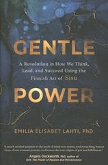 Gentle Power: A Revolution in How We Think, Lead, and Succeed Using the Finnish Art of Sisu цена и информация | Самоучители | kaup24.ee